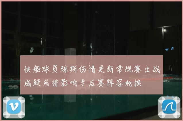 快船球员琼斯伤情更新常规赛出战成疑或将影响季后赛阵容轮换