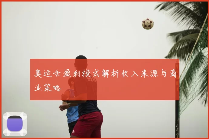 奥运会盈利模式解析收入来源与商业策略