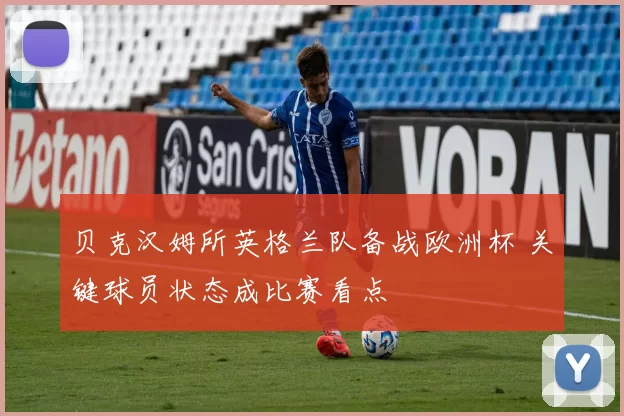 贝克汉姆所英格兰队备战欧洲杯 关键球员状态成比赛看点