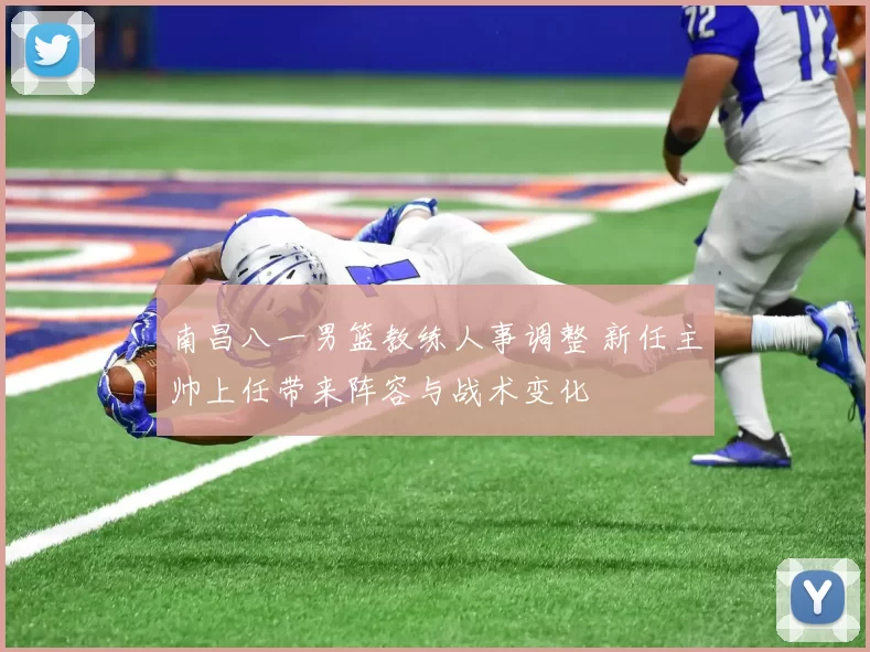 南昌八一男篮教练人事调整 新任主帅上任带来阵容与战术变化