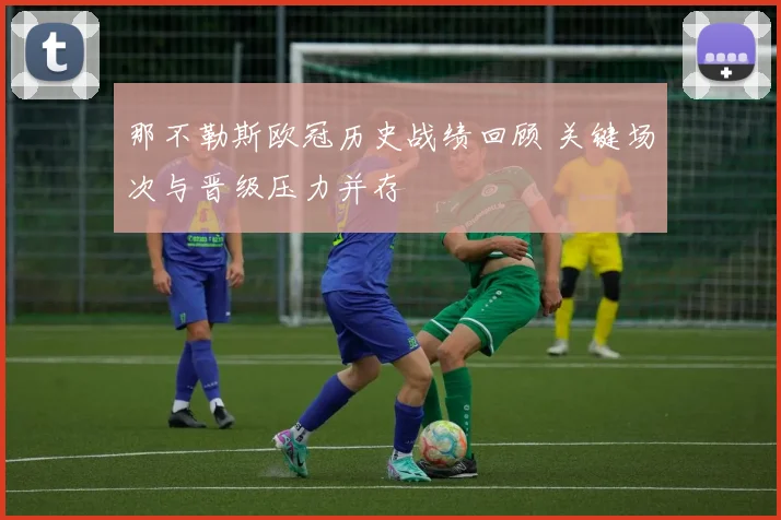 那不勒斯欧冠历史战绩回顾 关键场次与晋级压力并存