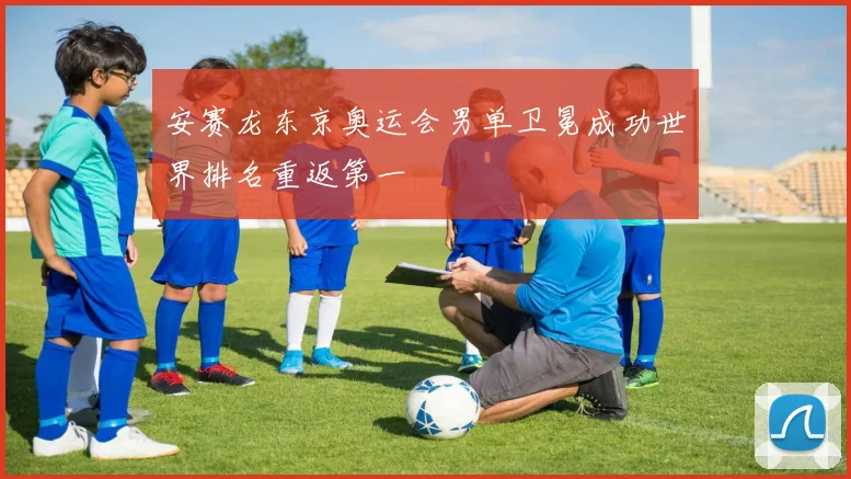 安赛龙东京奥运会男单卫冕成功世界排名重返第一